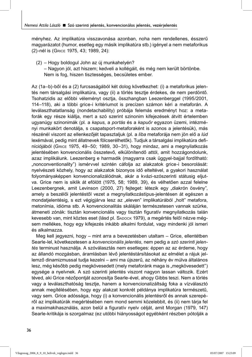 ) igényel a nem metaforikus (2)-nél is (GRICE 1975, 43; 1989, 24): (2) Hogy boldogul John az új munkahelyén? Nagyon jól, azt hiszem; kedveli a kollégáit, és még nem került börtönbe.