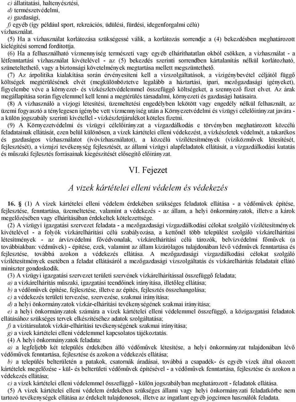 (6) Ha a felhasználható vízmennyiség természeti vagy egyéb elháríthatatlan okból csökken, a vízhasználat - a létfenntartási vízhasználat kivételével - az (5) bekezdés szerinti sorrendben kártalanítás