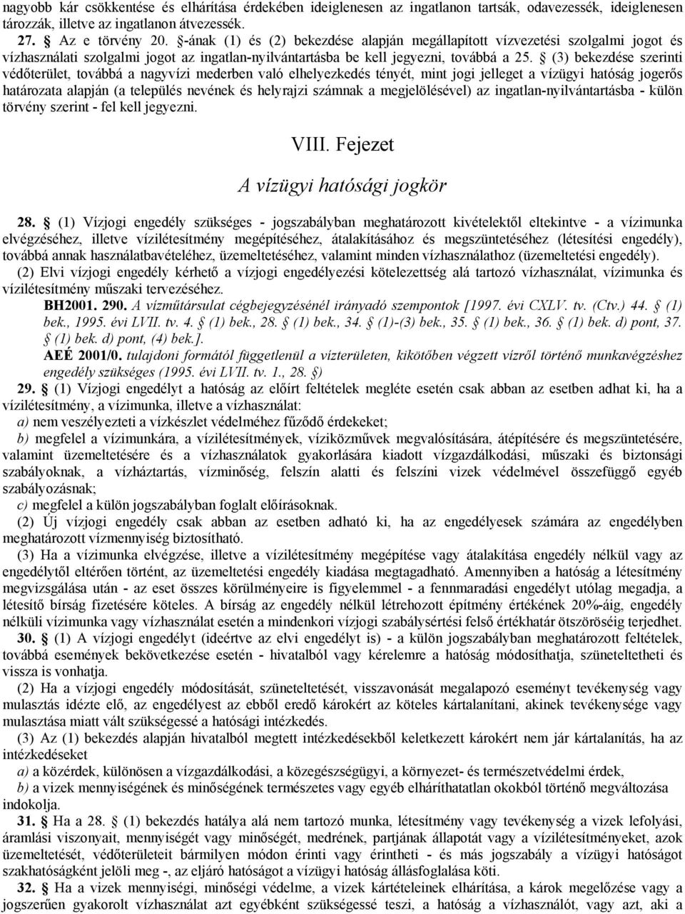 (3) bekezdése szerinti védőterület, továbbá a nagyvízi mederben való elhelyezkedés tényét, mint jogi jelleget a vízügyi hatóság jogerős határozata alapján (a település nevének és helyrajzi számnak a