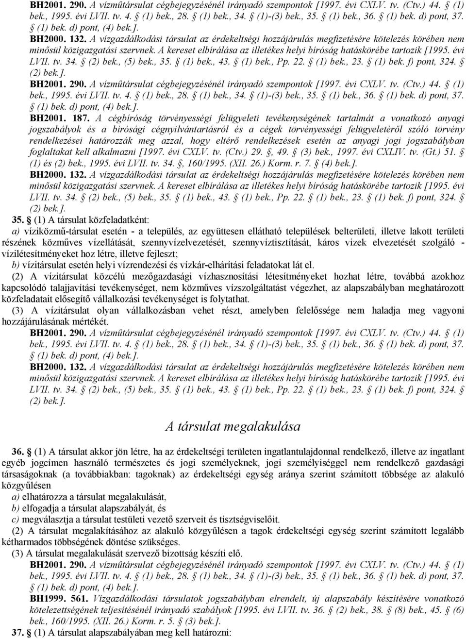 A kereset elbírálása az illetékes helyi bíróság hatáskörébe tartozik [1995. évi LVII. tv. 34. (2) bek., (5) bek., 35. (1) bek., 43. (1) bek., Pp. 22. (1) bek., 23. (1) bek. f) pont, 324. (2) bek.].