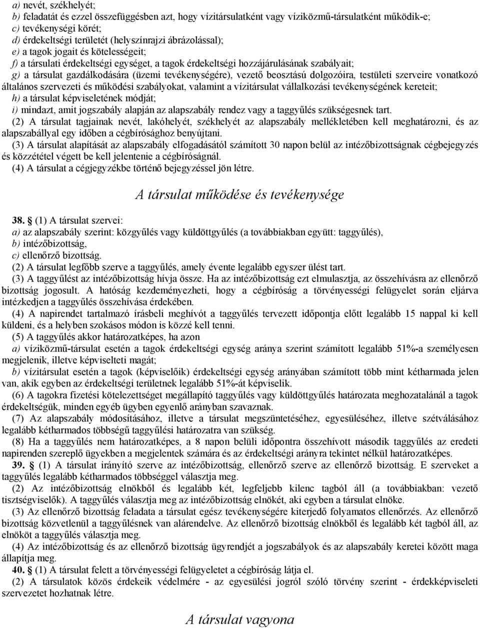 beosztású dolgozóira, testületi szerveire vonatkozó általános szervezeti és működési szabályokat, valamint a vízitársulat vállalkozási tevékenységének kereteit; h) a társulat képviseletének módját;