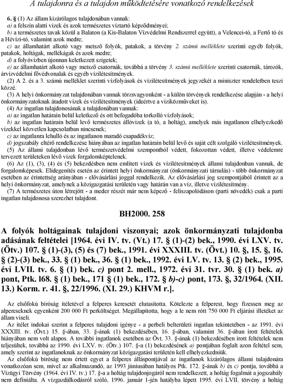 együtt), a Velencei-tó, a Fertő tó és a Hévízi-tó, valamint azok medre; c) az államhatárt alkotó vagy metsző folyók, patakok, a törvény 2.