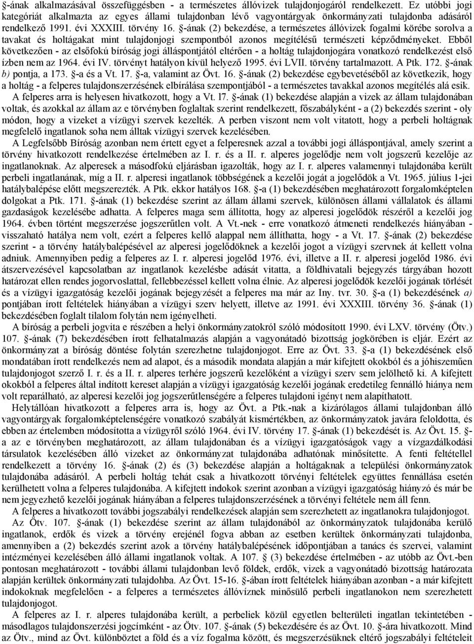 -ának (2) bekezdése, a természetes állóvizek fogalmi körébe sorolva a tavakat és holtágakat mint tulajdonjogi szempontból azonos megítélésű természeti képződményeket.