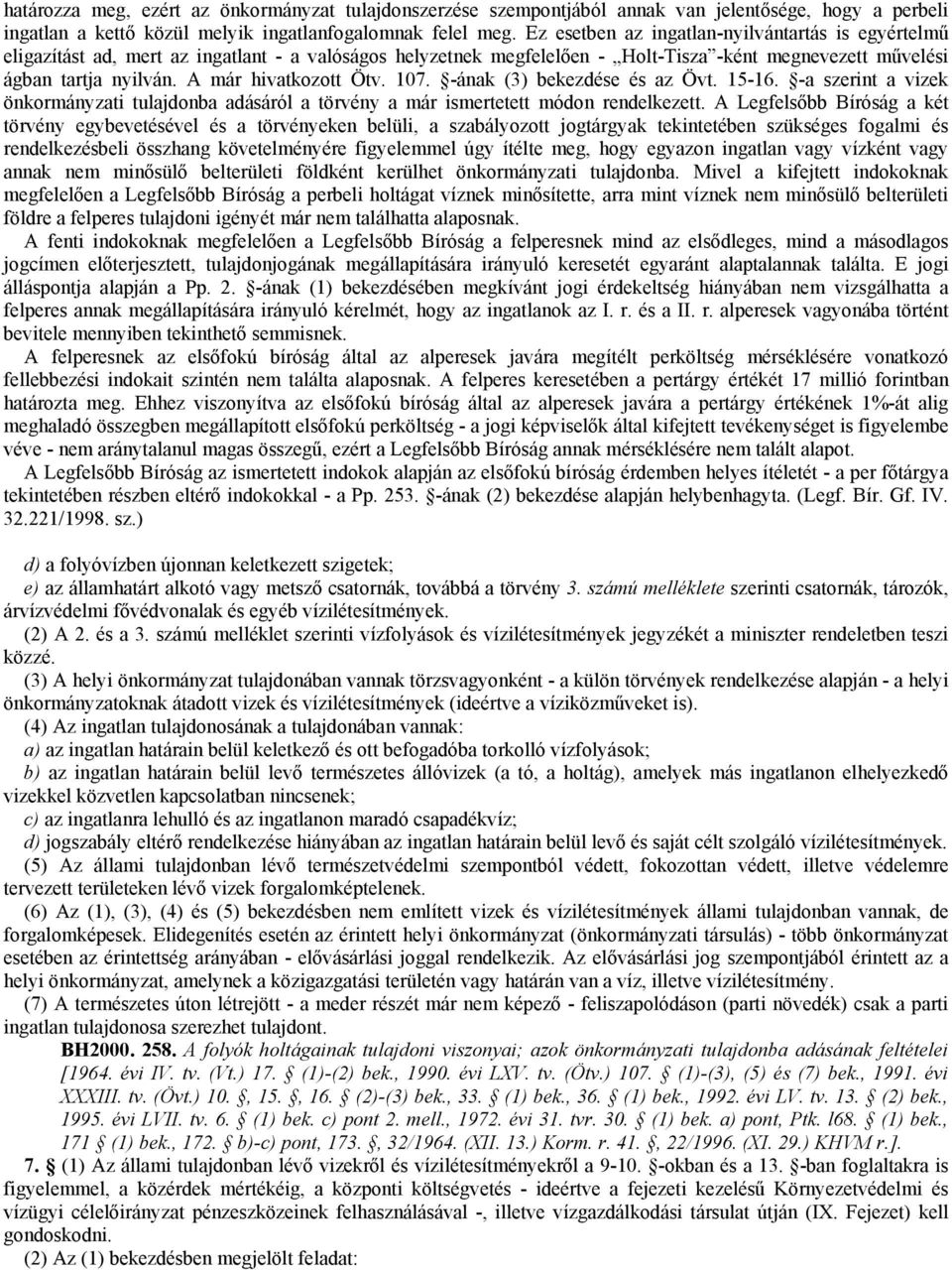 A már hivatkozott Ötv. 107. -ának (3) bekezdése és az Övt. 15-16. -a szerint a vizek önkormányzati tulajdonba adásáról a törvény a már ismertetett módon rendelkezett.