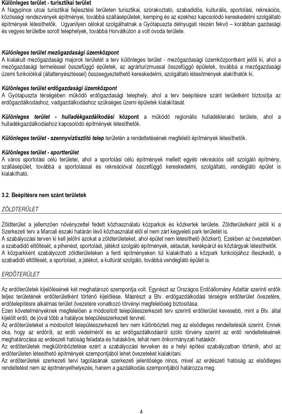 Ugyanilyen célokat szolgálhatnak a Gyótapuszta délnyugati részén fekvő korábban gazdasági és vegyes területbe sorolt telephelyek, továbbá Horvátkúton a volt óvoda területe.