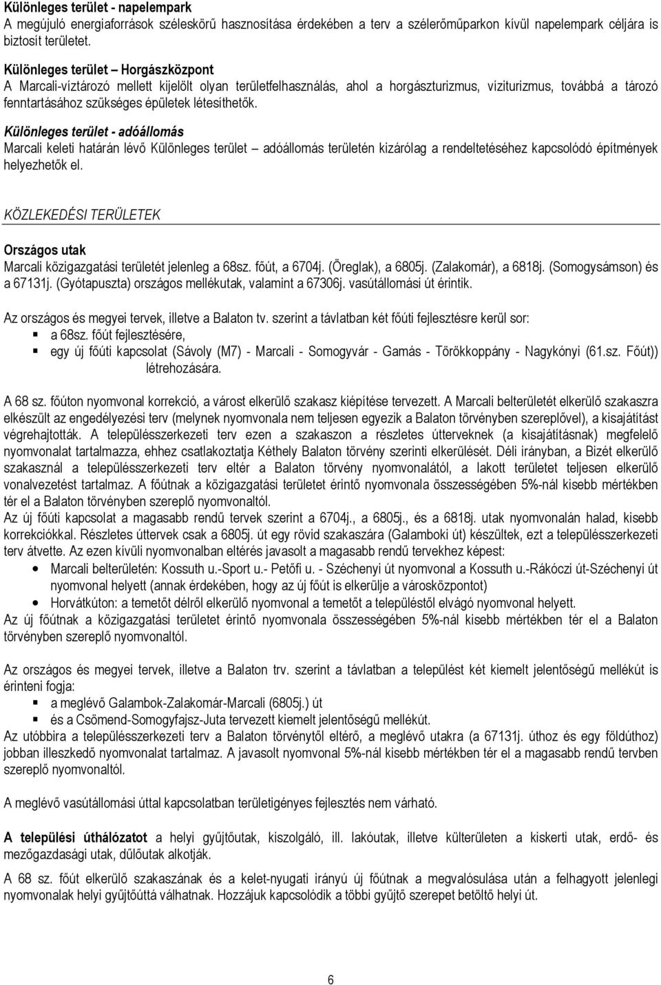 Különleges terület - adóállomás Marcali keleti határán lévő Különleges terület adóállomás területén kizárólag a rendeltetéséhez kapcsolódó építmények helyezhetők el.