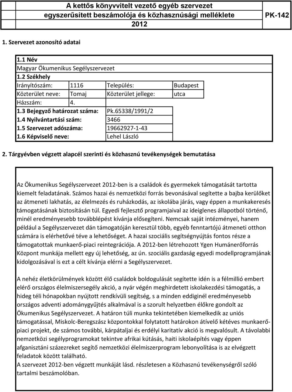 Tárgyévben végzett alapcél szerinti és közhasznú tevékenységek bemutatása Az Ökumenikus Segélyszervezet -ben is a családok és gyermekek támogatását tartotta kiemelt feladatának.