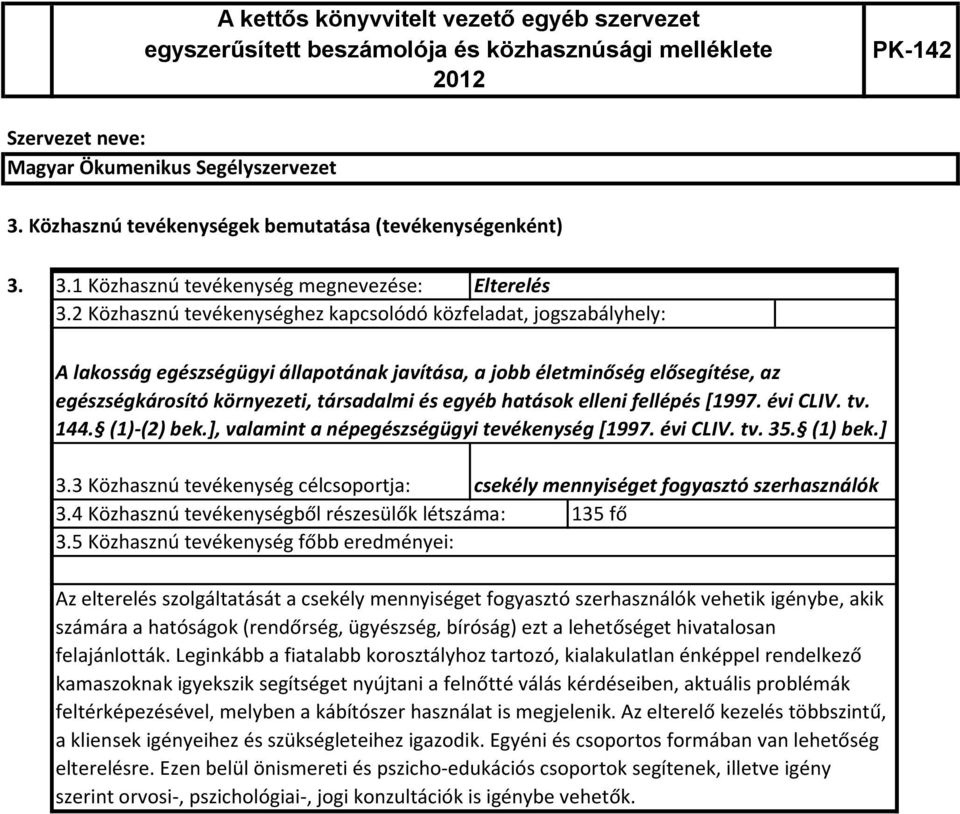 környezeti, társadalmi és egyéb hatások elleni fellépés [1997. évi CLIV. tv. 144. (1)-(2) bek.], valamint a népegészségügyi tevékenység [1997. évi CLIV. tv. 35. (1) bek.] 3.