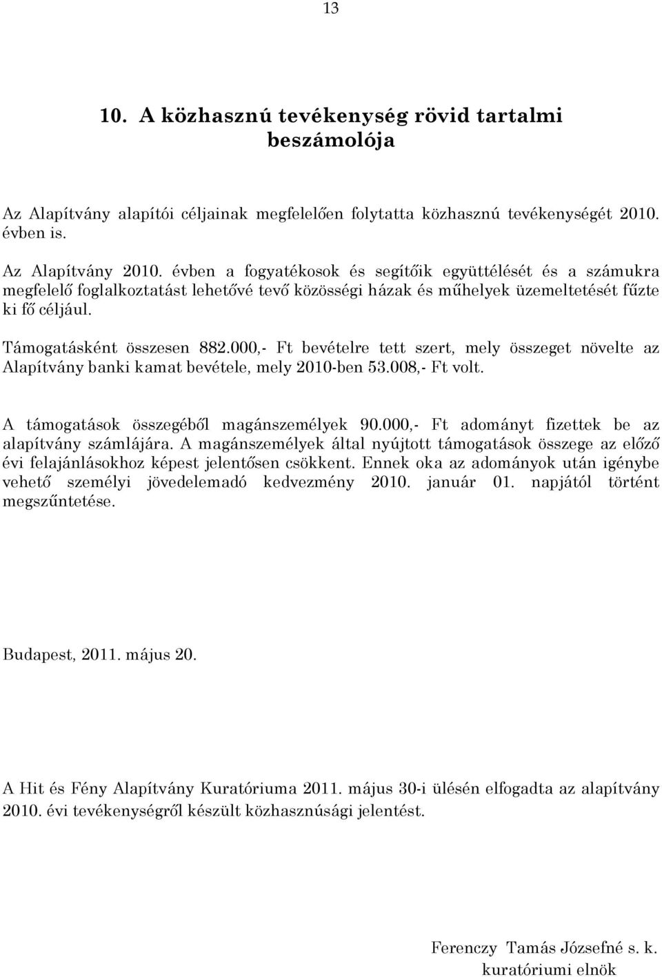 000,- Ft bevételre tett szert, mely összeget növelte az Alapítvány banki kamat bevétele, mely 2010-ben 53.008,- Ft volt. A támogatások összegéből magánszemélyek 90.