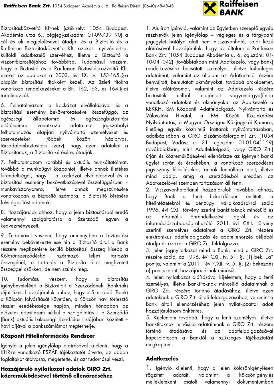 ezeket az adatokat a 2003. évi LX. tv. 153-165. -a alapján biztosítási titokként kezeli. Az üzleti titokra vonatkozó rendelkezéseket a Bit. 162,163, és 164. -ai tartalmazzák. 6.