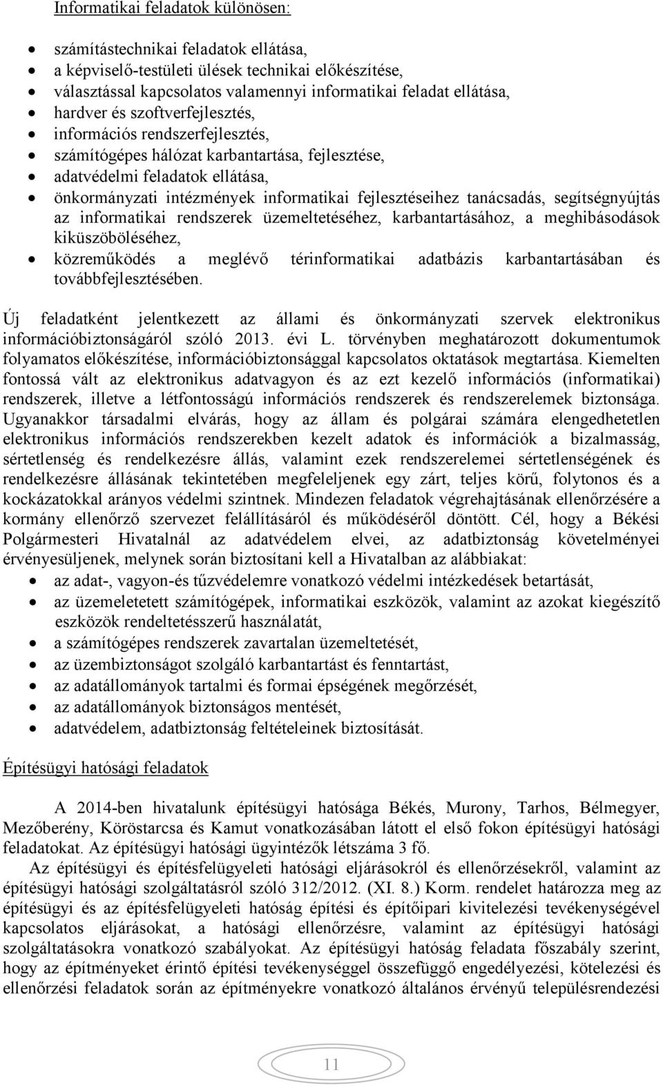 tanácsadás, segítségnyújtás az informatikai rendszerek üzemeltetéséhez, karbantartásához, a meghibásodások kiküszöböléséhez, közreműködés a meglévő térinformatikai adatbázis karbantartásában és