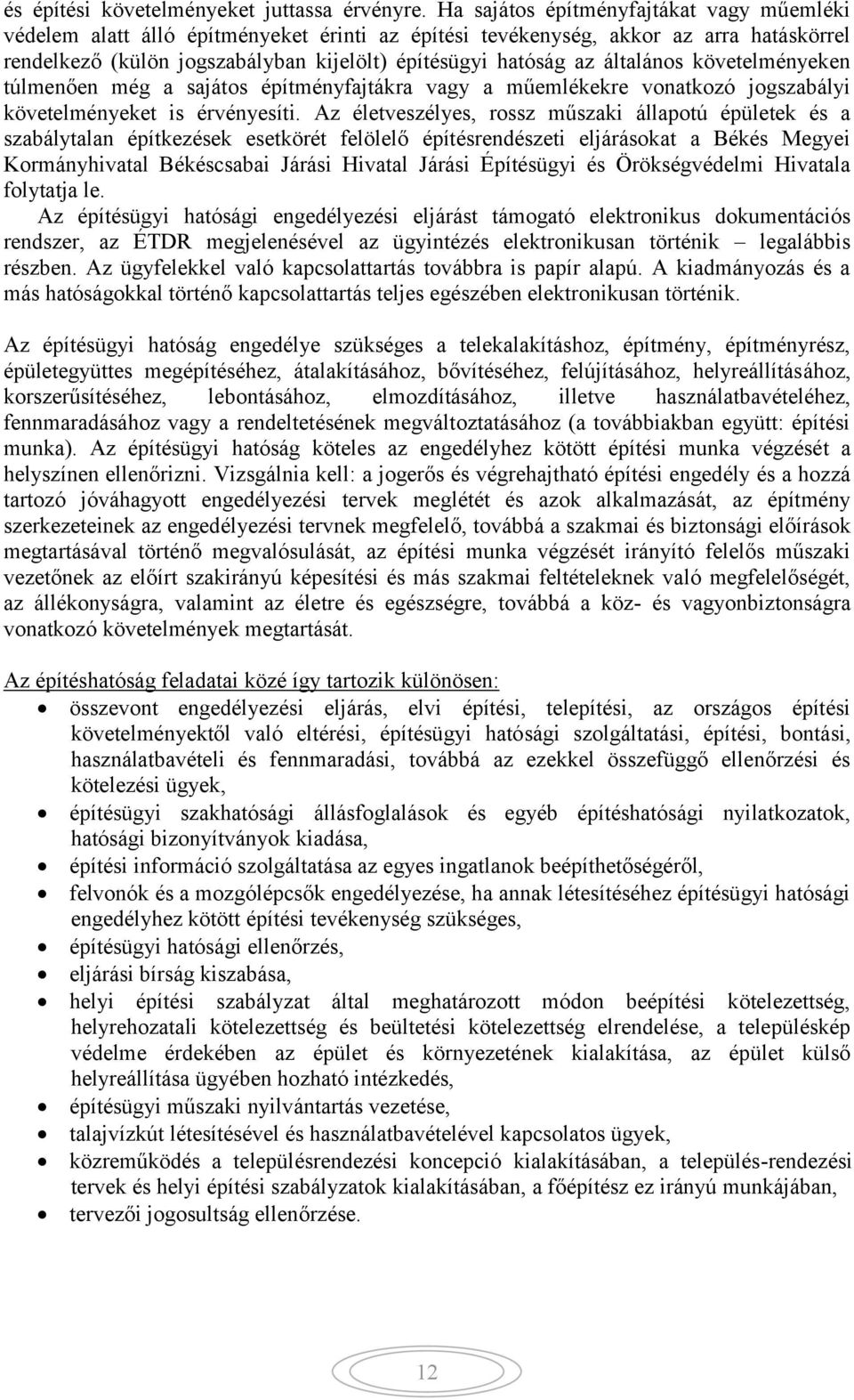 általános követelményeken túlmenően még a sajátos építményfajtákra vagy a műemlékekre vonatkozó jogszabályi követelményeket is érvényesíti.