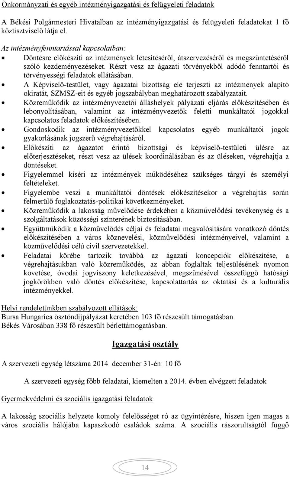 Részt vesz az ágazati törvényekből adódó fenntartói és törvényességi feladatok ellátásában.