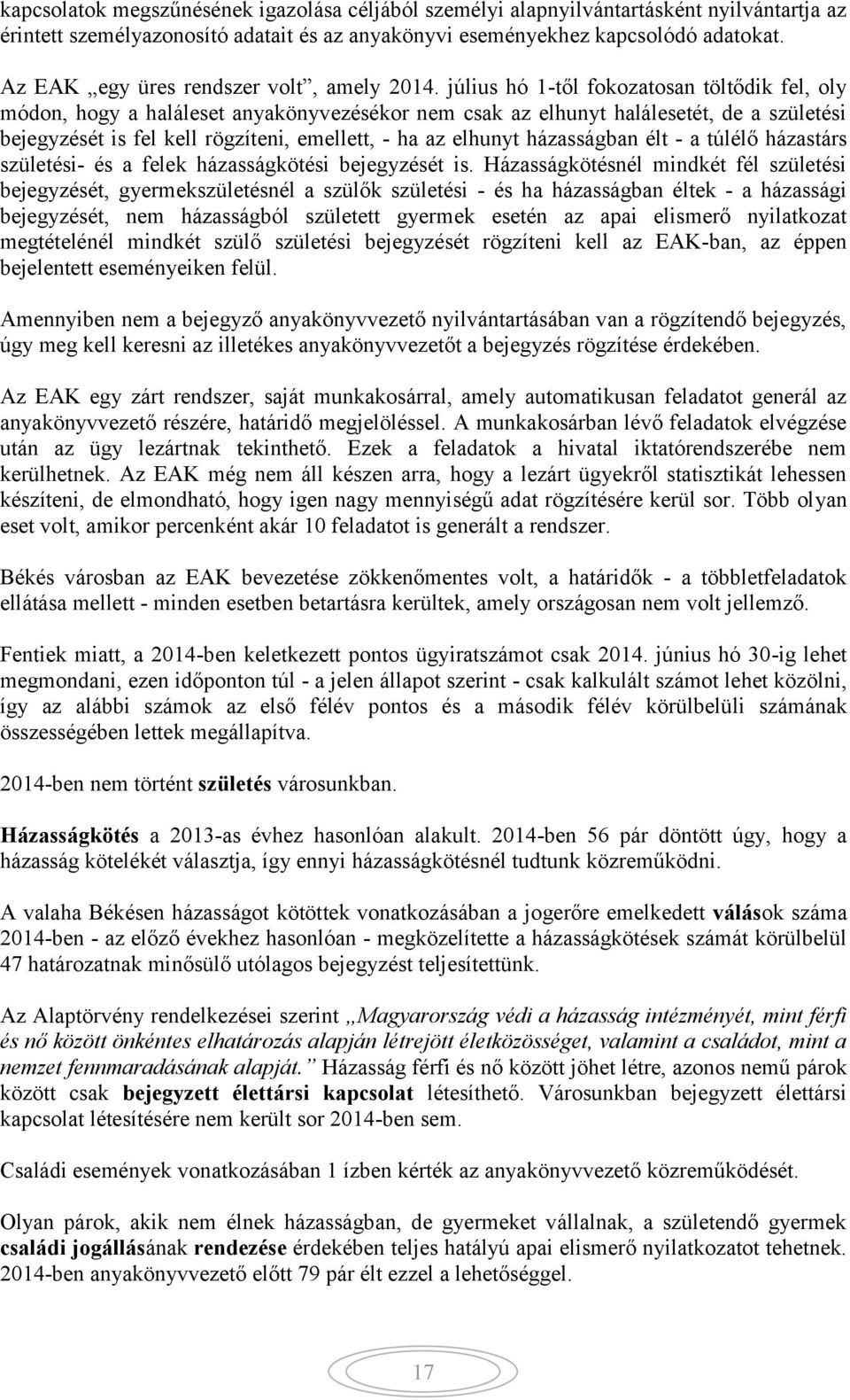 július hó 1-től fokozatosan töltődik fel, oly módon, hogy a haláleset anyakönyvezésékor nem csak az elhunyt halálesetét, de a születési bejegyzését is fel kell rögzíteni, emellett, - ha az elhunyt