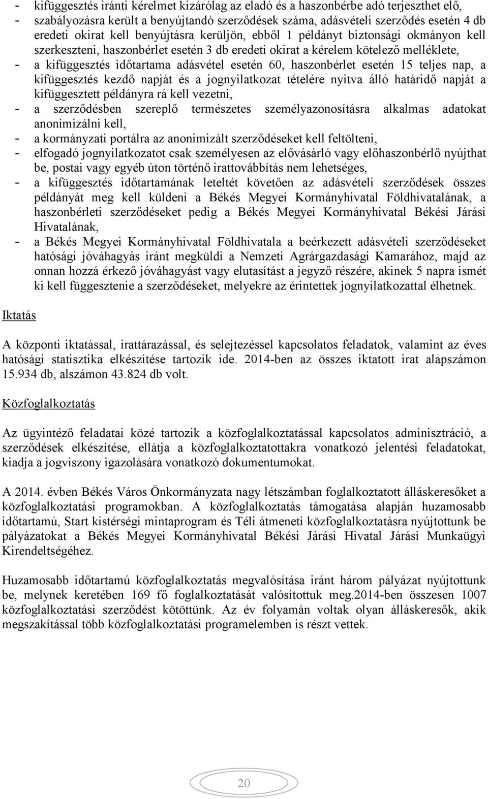 haszonbérlet esetén 15 teljes nap, a kifüggesztés kezdő napját és a jognyilatkozat tételére nyitva álló határidő napját a kifüggesztett példányra rá kell vezetni, - a szerződésben szereplő