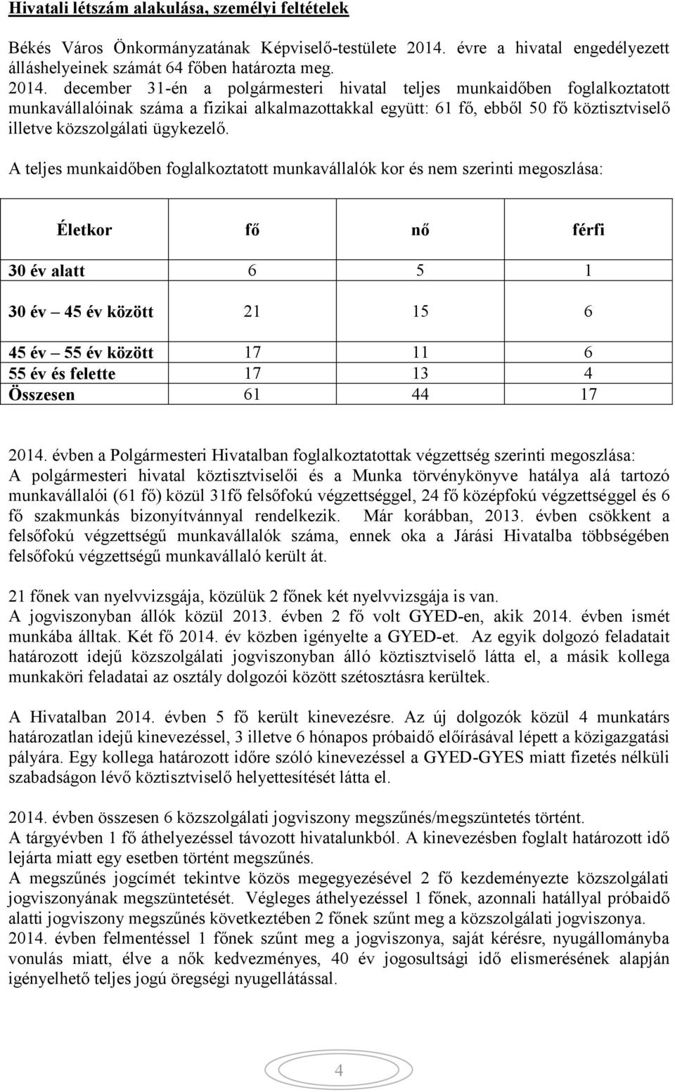 december 31-én a polgármesteri hivatal teljes munkaidőben foglalkoztatott munkavállalóinak száma a fizikai alkalmazottakkal együtt: 61 fő, ebből 50 fő köztisztviselő illetve közszolgálati ügykezelő.