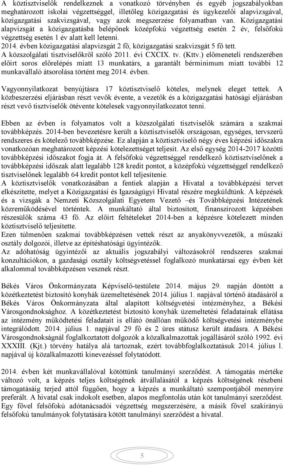 évben közigazgatási alapvizsgát 2 fő, közigazgatási szakvizsgát 5 fő tett. A közszolgálati tisztviselőkről szóló 2011. évi CXCIX. tv. (Kttv.