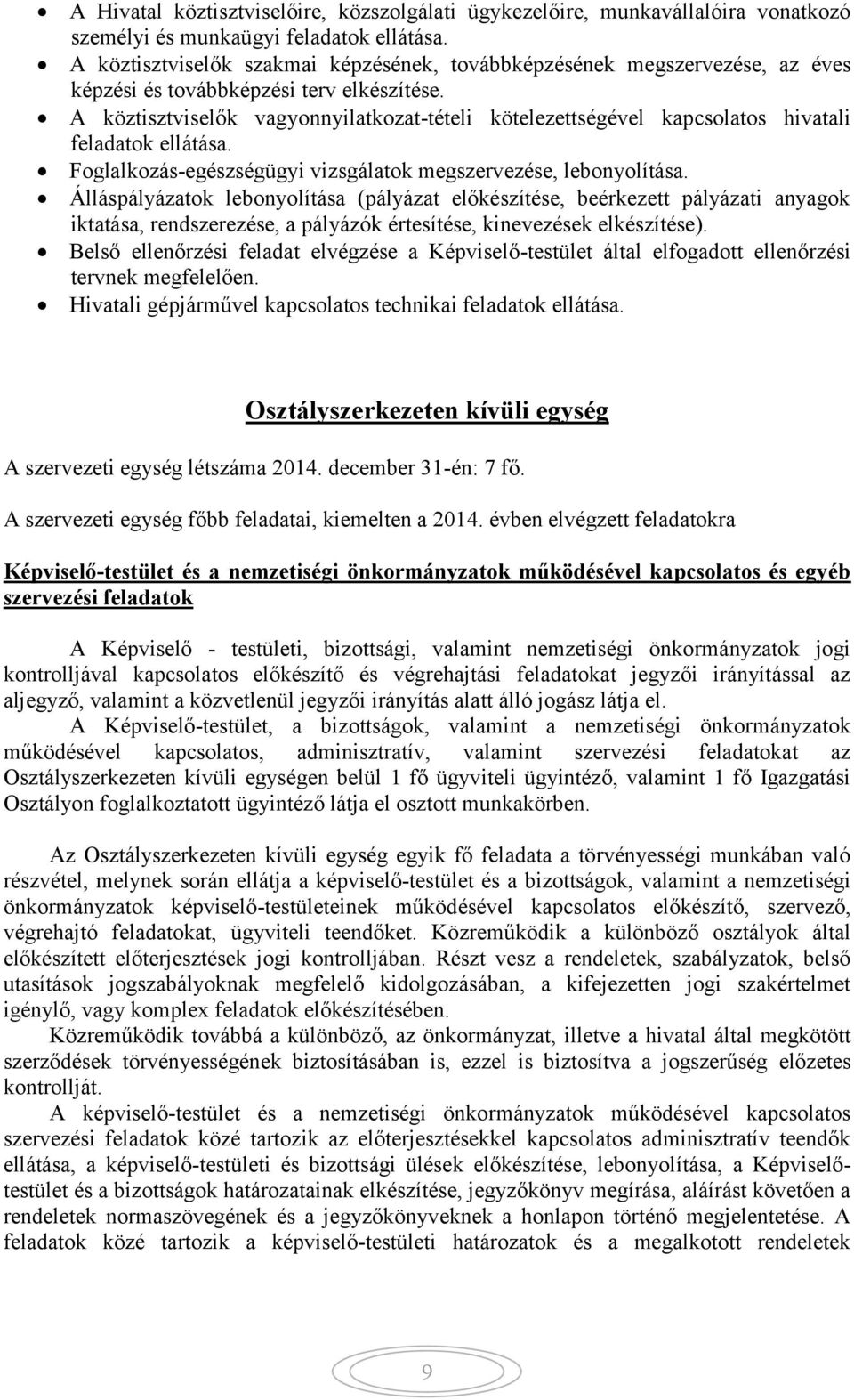 A köztisztviselők vagyonnyilatkozat-tételi kötelezettségével kapcsolatos hivatali feladatok ellátása. Foglalkozás-egészségügyi vizsgálatok megszervezése, lebonyolítása.