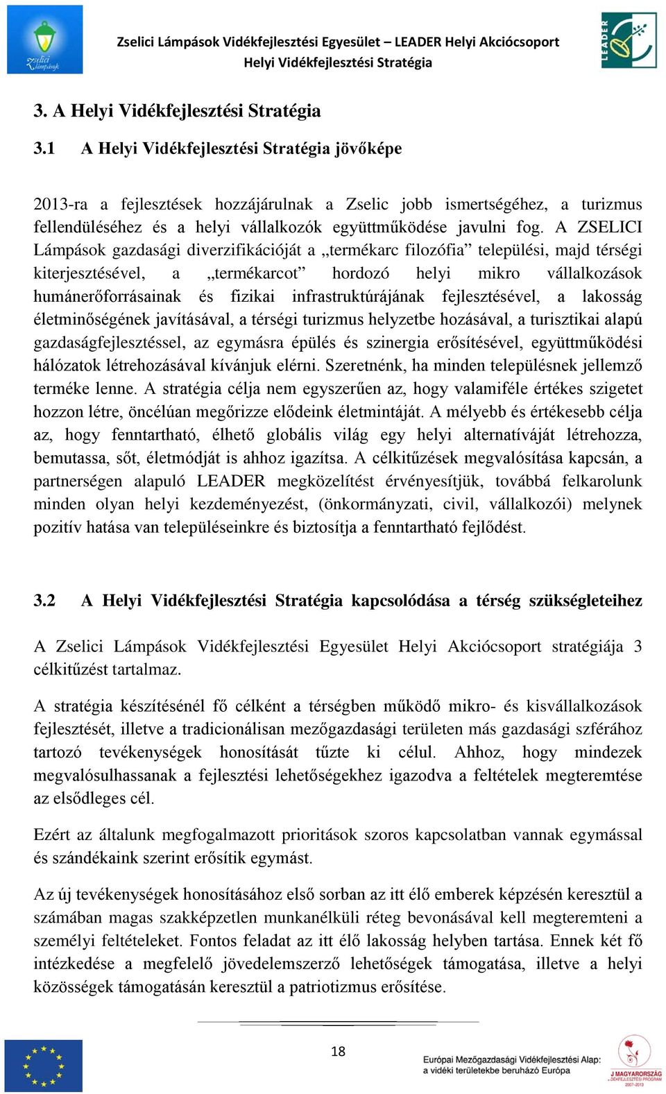 infrastruktúrájának fejlesztésével, a lakosság életminőségének javításával, a térségi turizmus helyzetbe hozásával, a turisztikai alapú gazdaságfejlesztéssel, az egymásra épülés és szinergia