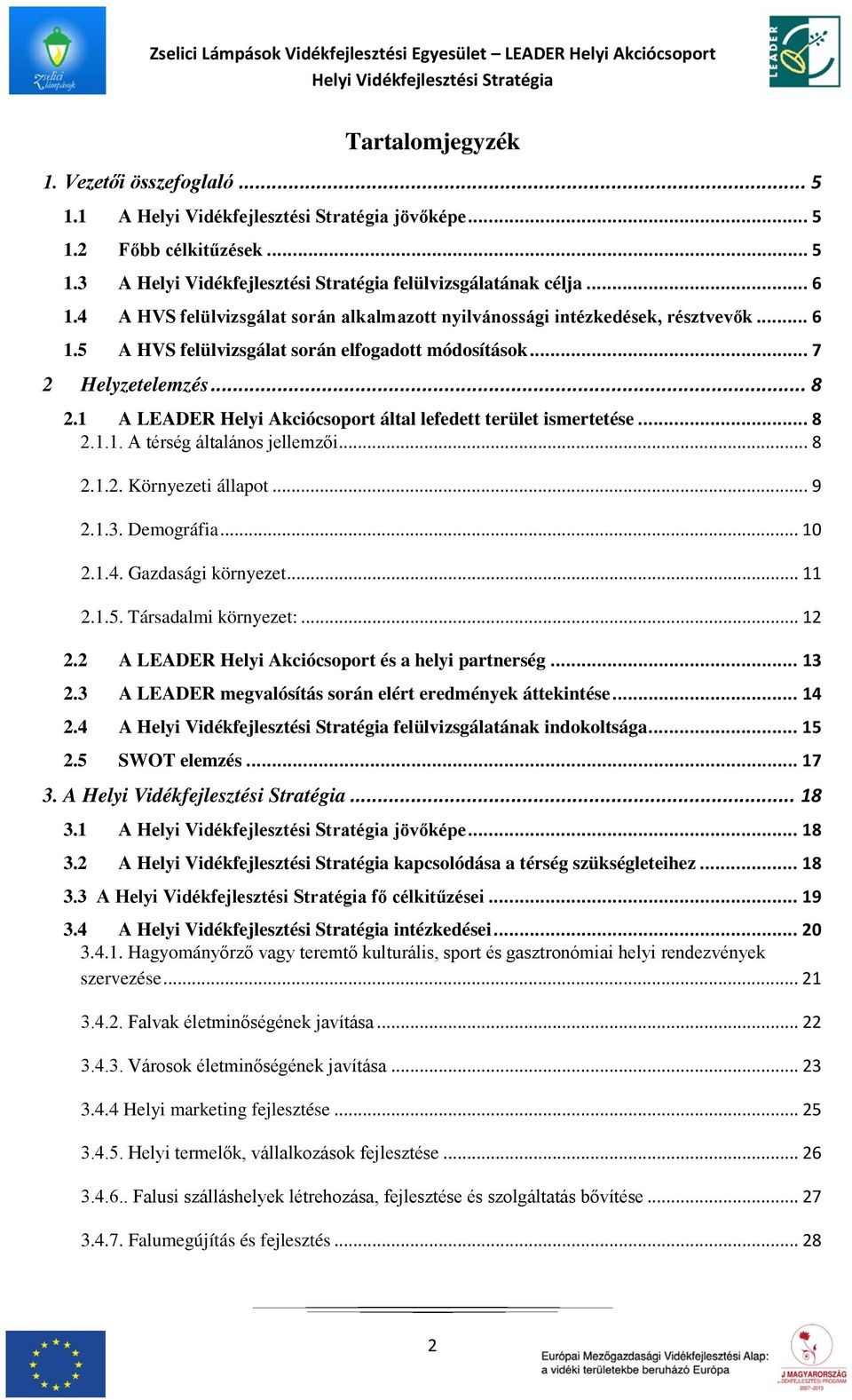 1 A LEADER Helyi Akciócsoport által lefedett terület ismertetése... 8 2.1.1. A térség általános jellemzői... 8 2.1.2. Környezeti állapot... 9 2.1.3. Demográfia... 10 2.1.4. Gazdasági környezet... 11 2.