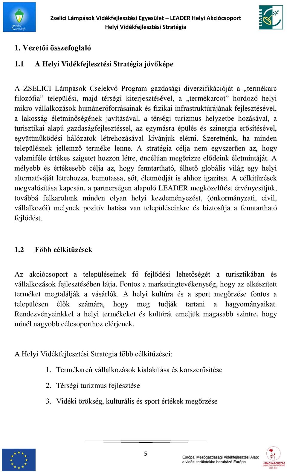 humánerőforrásainak és fizikai infrastruktúrájának fejlesztésével, a lakosság életminőségének javításával, a térségi turizmus helyzetbe hozásával, a turisztikai alapú gazdaságfejlesztéssel, az