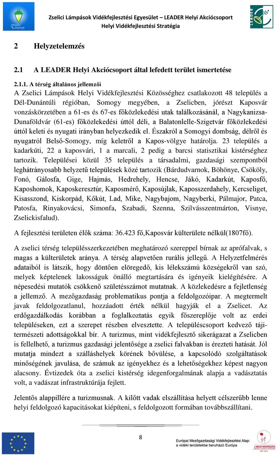 1. A térség általános jellemzői A Zselici Lámpások Helyi Vidékfejlesztési Közösséghez csatlakozott 48 település a Dél-Dunántúli régióban, Somogy megyében, a Zselicben, jórészt Kaposvár