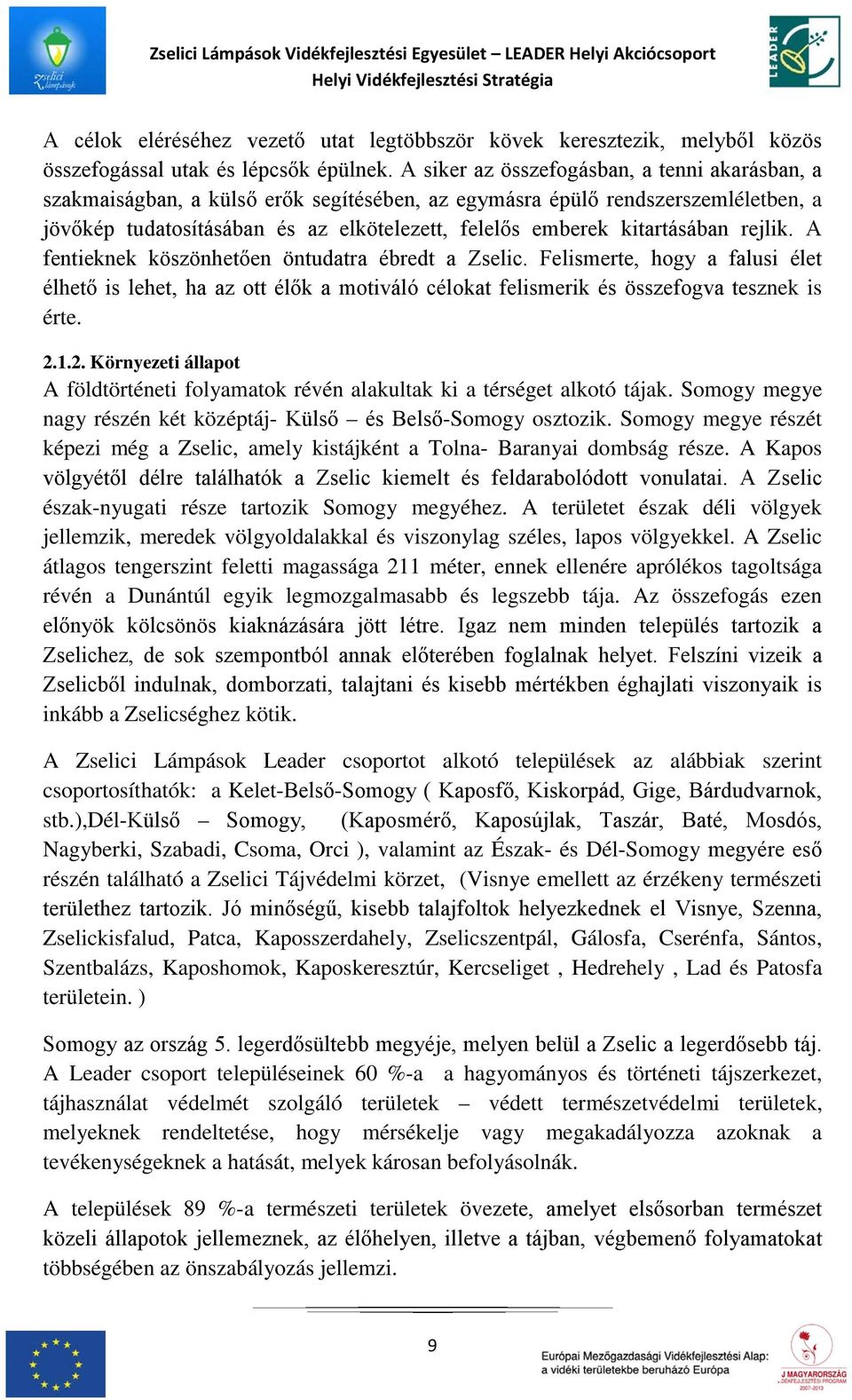 kitartásában rejlik. A fentieknek köszönhetően öntudatra ébredt a Zselic. Felismerte, hogy a falusi élet élhető is lehet, ha az ott élők a motiváló célokat felismerik és összefogva tesznek is érte. 2.