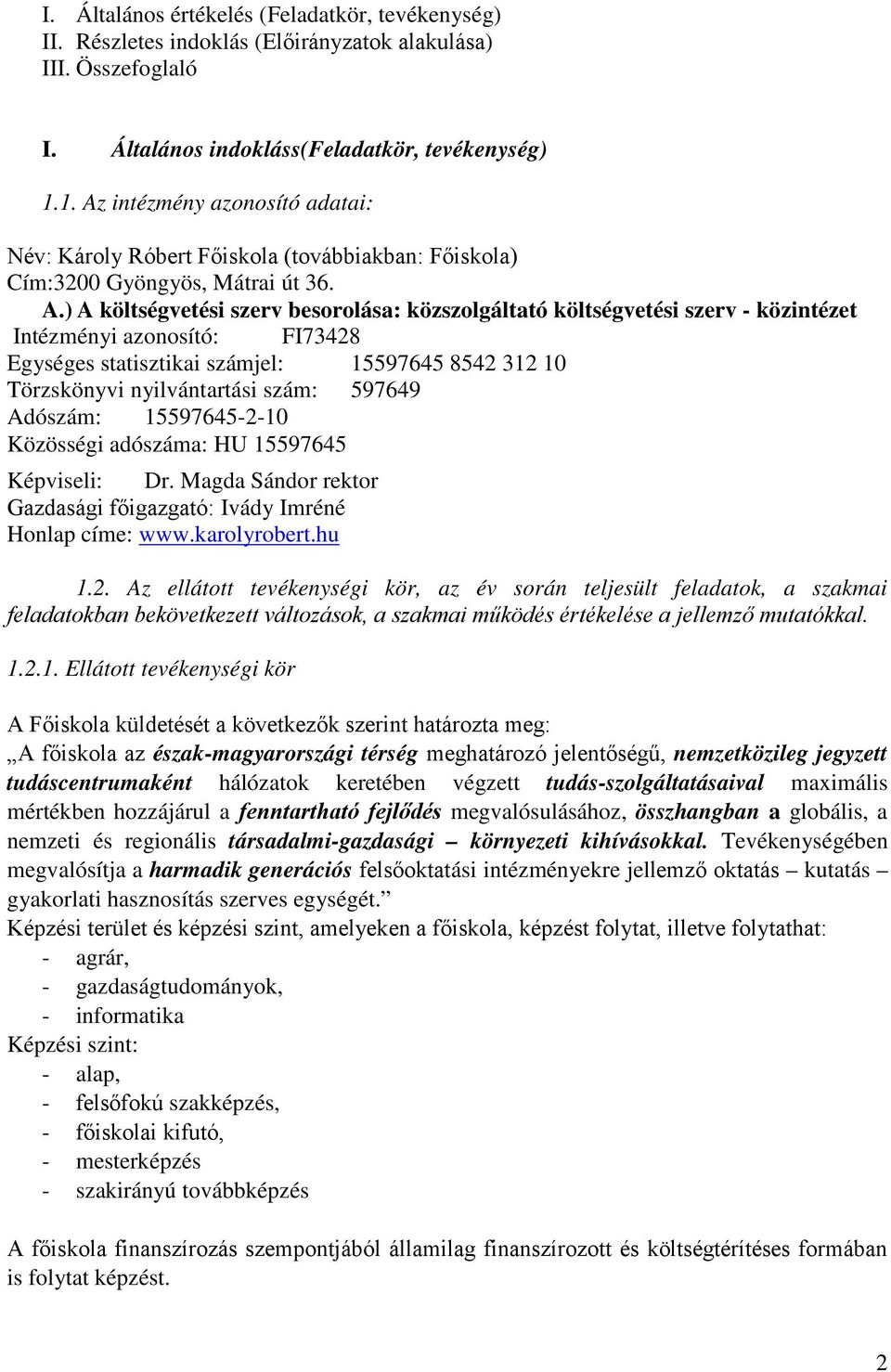 közintézet Intézményi azonosító: FI73428 Egységes statisztikai számjel: 15597645 8542 312 10 Törzskönyvi nyilvántartási szám: 597649 Adószám: 15597645-2-10 Közösségi adószáma: HU 15597645 Képviseli: