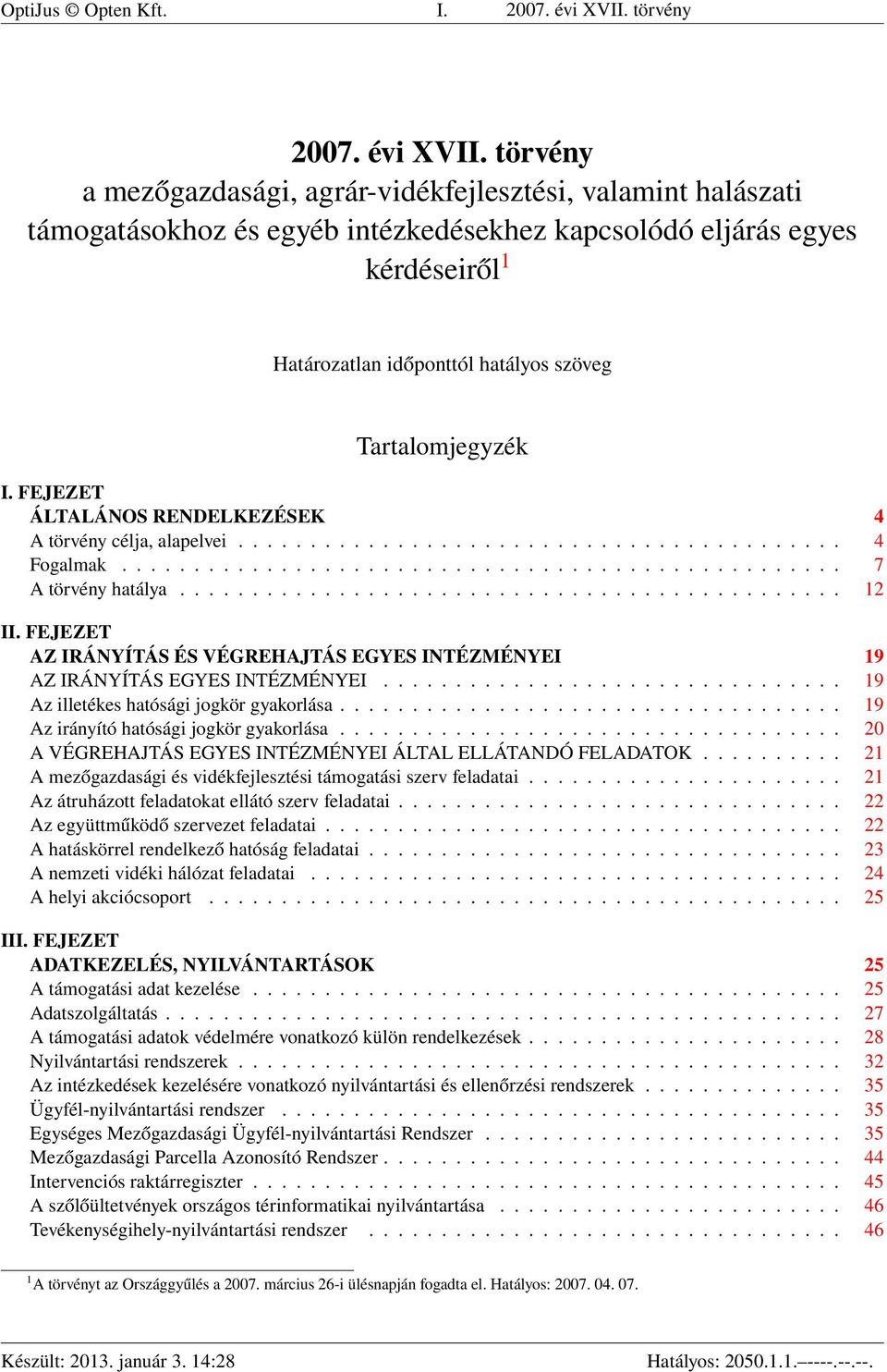 törvény a mezőgazdasági, agrár-vidékfejlesztési, valamint halászati támogatásokhoz és egyéb intézkedésekhez kapcsolódó eljárás egyes kérdéseiről 1 Határozatlan időponttól hatályos szöveg