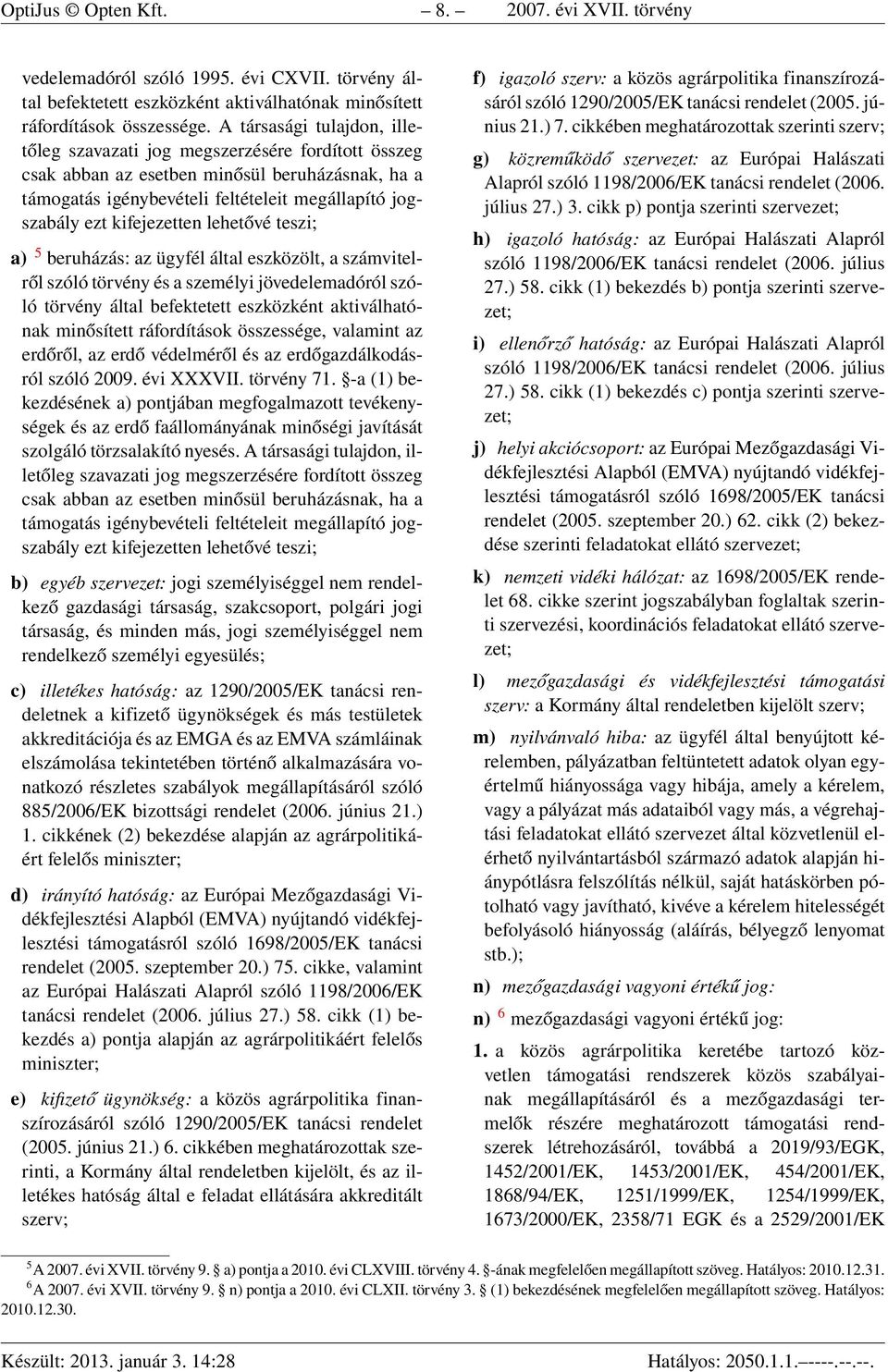 kifejezetten lehetővé teszi; a) 5 beruházás: az ügyfél által eszközölt, a számvitelről szóló törvény és a személyi jövedelemadóról szóló törvény által befektetett eszközként aktiválhatónak minősített