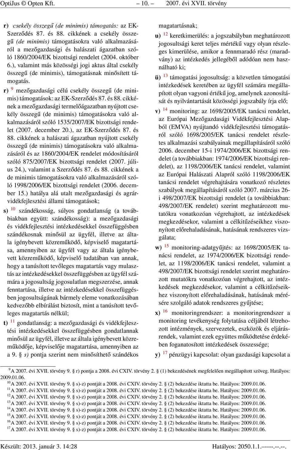 ), valamint más közösségi jogi aktus által csekély összegű (de minimis), támogatásnak minősített támogatás. r) 9 mezőgazdasági célú csekély összegű (de minimis) támogatások: az EK-Szerződés 87. és 88.