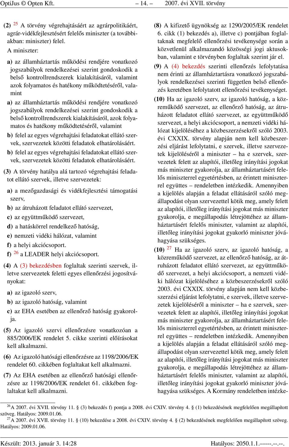 működtetéséről, valamint a) az államháztartás működési rendjére vonatkozó jogszabályok rendelkezései szerint gondoskodik a belső kontrollrendszerek kialakításáról, azok folyamatos és hatékony