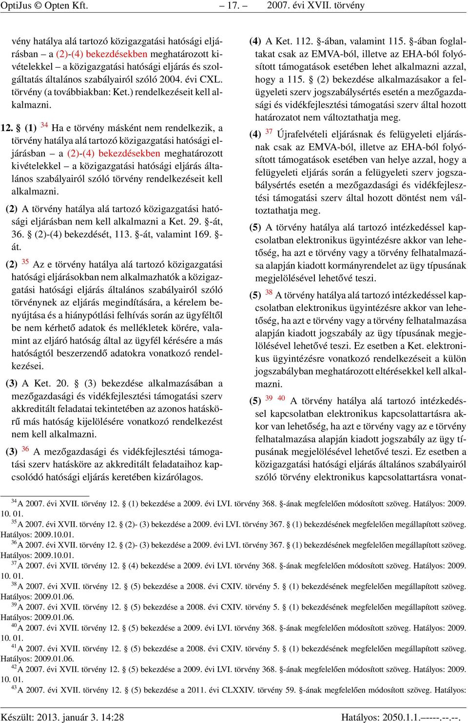 2004. évi CXL. törvény (a továbbiakban: Ket.) rendelkezéseit kell alkalmazni. 12.