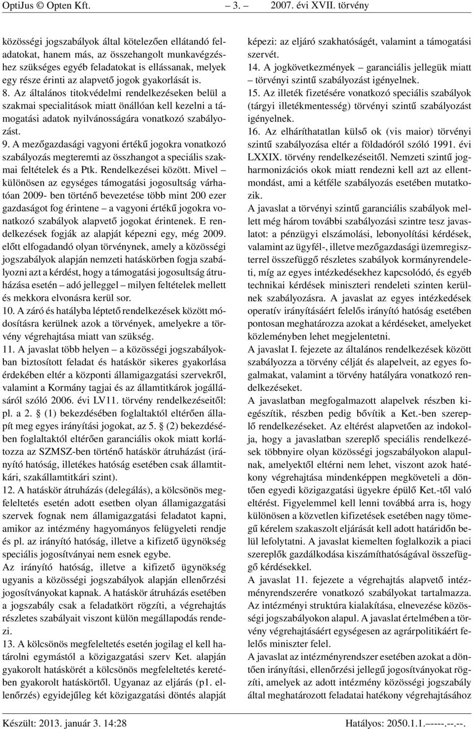 gyakorlását is. 8. Az általános titokvédelmi rendelkezéseken belül a szakmai specialitások miatt önállóan kell kezelni a támogatási adatok nyilvánosságára vonatkozó szabályozást. 9.