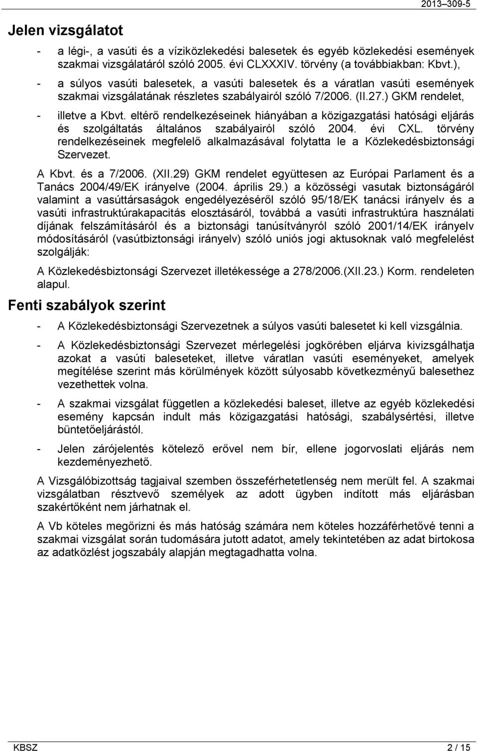 eltérő rendelkezéseinek hiányában a közigazgatási hatósági eljárás és szolgáltatás általános szabályairól szóló 2004. évi CXL.