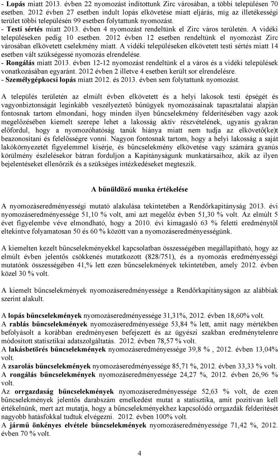 évben 4 nyomozást rendeltünk el Zirc város területén. A vidéki településeken pedig 10 esetben. 2012 évben 12 esetben rendeltünk el nyomozást Zirc városában elkövetett cselekmény miatt.