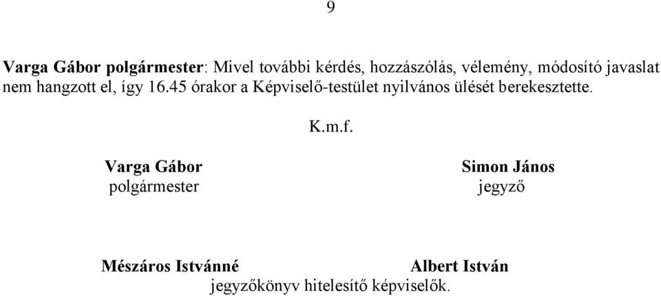 45 órakor a Képviselő-testület nyilvános ülését berekesztette. K.m.f.