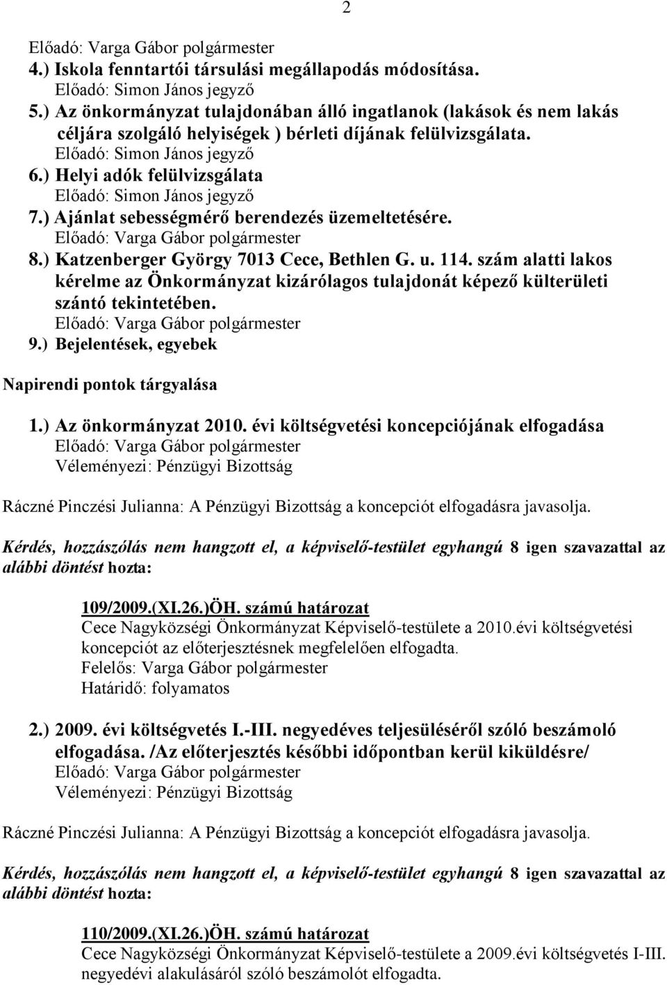 szám alatti lakos kérelme az Önkormányzat kizárólagos tulajdonát képező külterületi szántó tekintetében. 9.) Bejelentések, egyebek Napirendi pontok tárgyalása 1.) Az önkormányzat 2010.