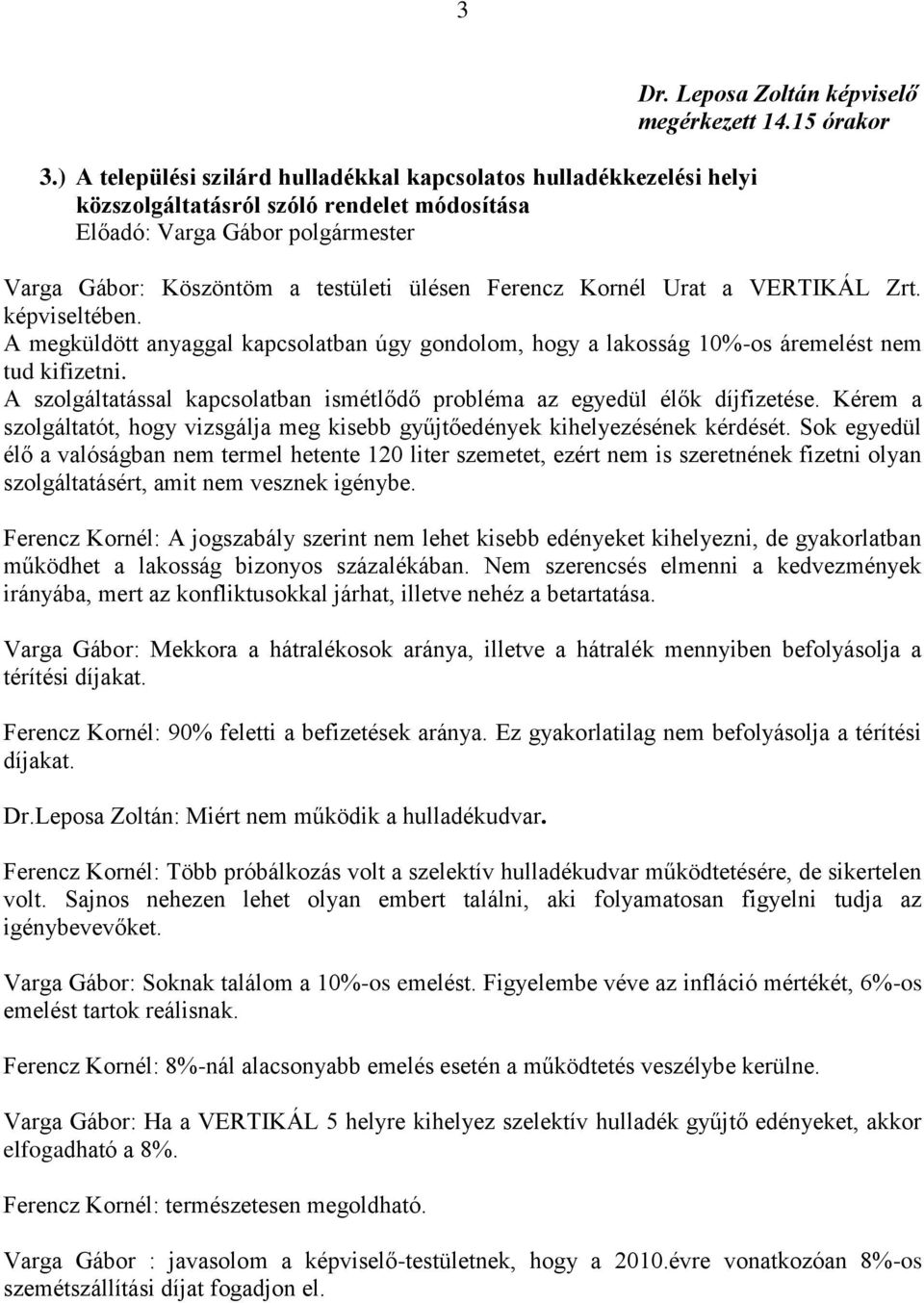 A megküldött anyaggal kapcsolatban úgy gondolom, hogy a lakosság 10%-os áremelést nem tud kifizetni. A szolgáltatással kapcsolatban ismétlődő probléma az egyedül élők díjfizetése.