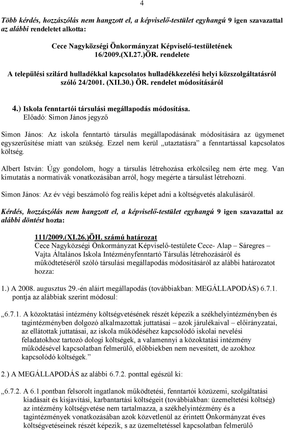 ) Iskola fenntartói társulási megállapodás módosítása. Simon János: Az iskola fenntartó társulás megállapodásának módosítására az ügymenet egyszerűsítése miatt van szükség.