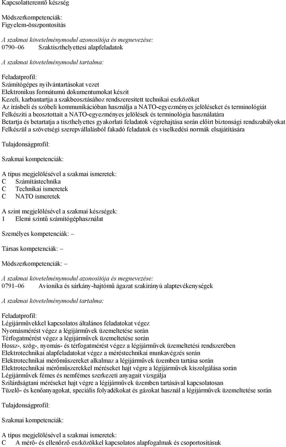 jelöléseket és terminológiát Felkészíti a beosztottait a NATO-egyezményes jelölések és terminológia használatára Betartja és betartatja a tiszthelyettes gyakorlati feladatok végrehajtása során előírt