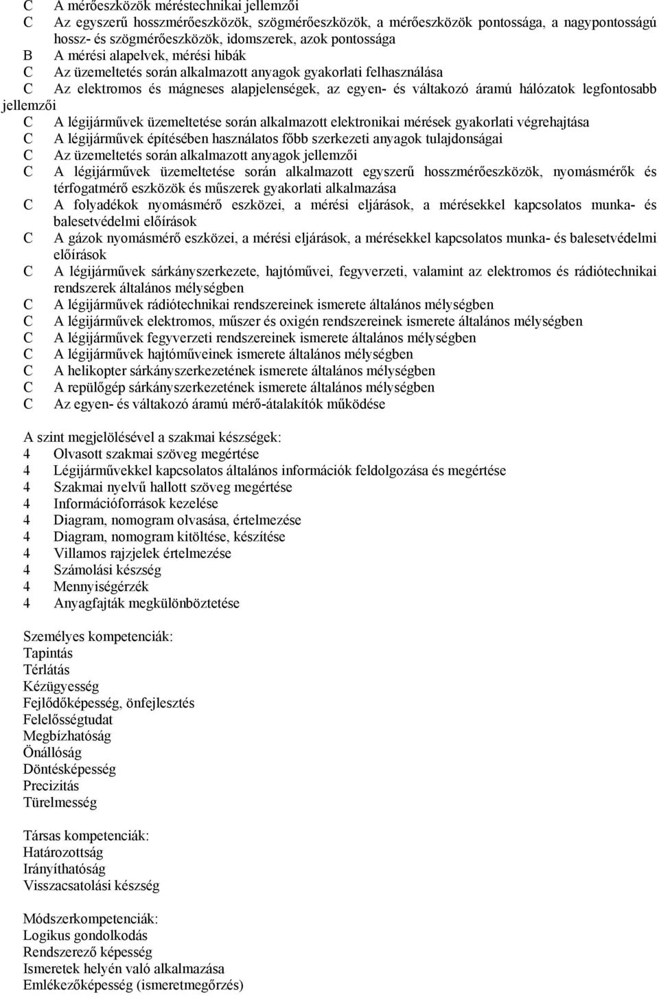 jellemzői C A légijárművek üzemeltetése során alkalmazott elektronikai mérések gyakorlati végrehajtása C A légijárművek építésében használatos főbb szerkezeti anyagok tulajdonságai C Az üzemeltetés