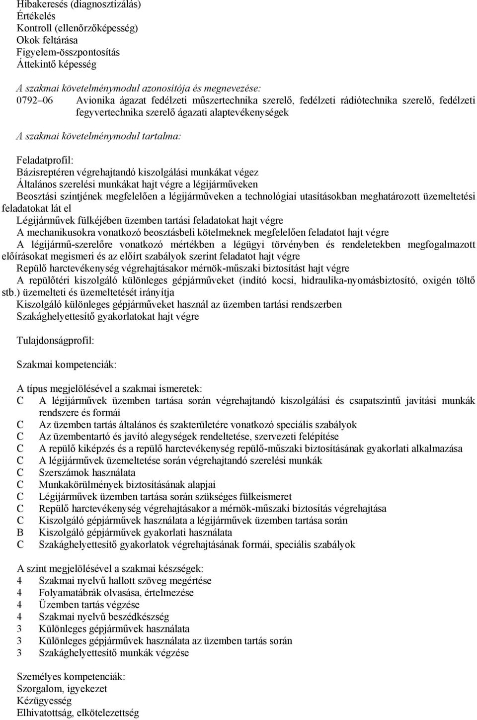 szerelési munkákat hajt végre a légijárműveken Beosztási szintjének megfelelően a légijárműveken a technológiai utasításokban meghatározott üzemeltetési feladatokat lát el Légijárművek fülkéjében