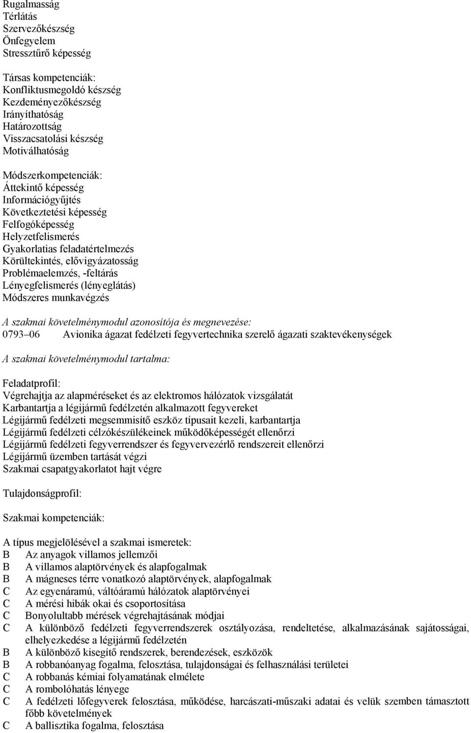 Problémaelemzés, -feltárás Lényegfelismerés (lényeglátás) Módszeres munkavégzés A szakmai követelménymodul azonosítója és megnevezése: 0793 06 Avionika ágazat fedélzeti fegyvertechnika szerelő