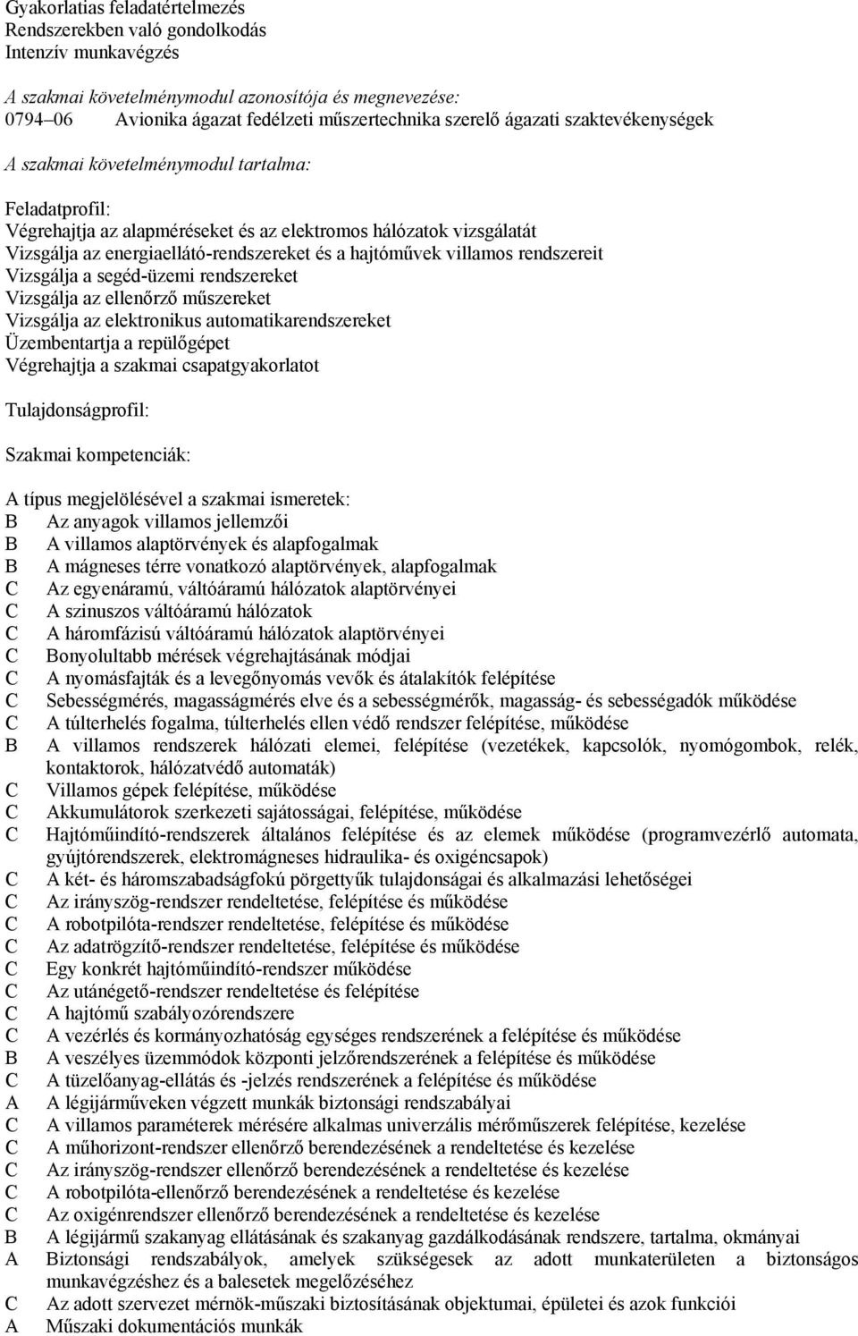 rendszereket Vizsgálja az ellenőrző műszereket Vizsgálja az elektronikus automatikarendszereket Üzembentartja a repülőgépet Végrehajtja a szakmai csapatgyakorlatot Tulajdonságprofil: Szakmai