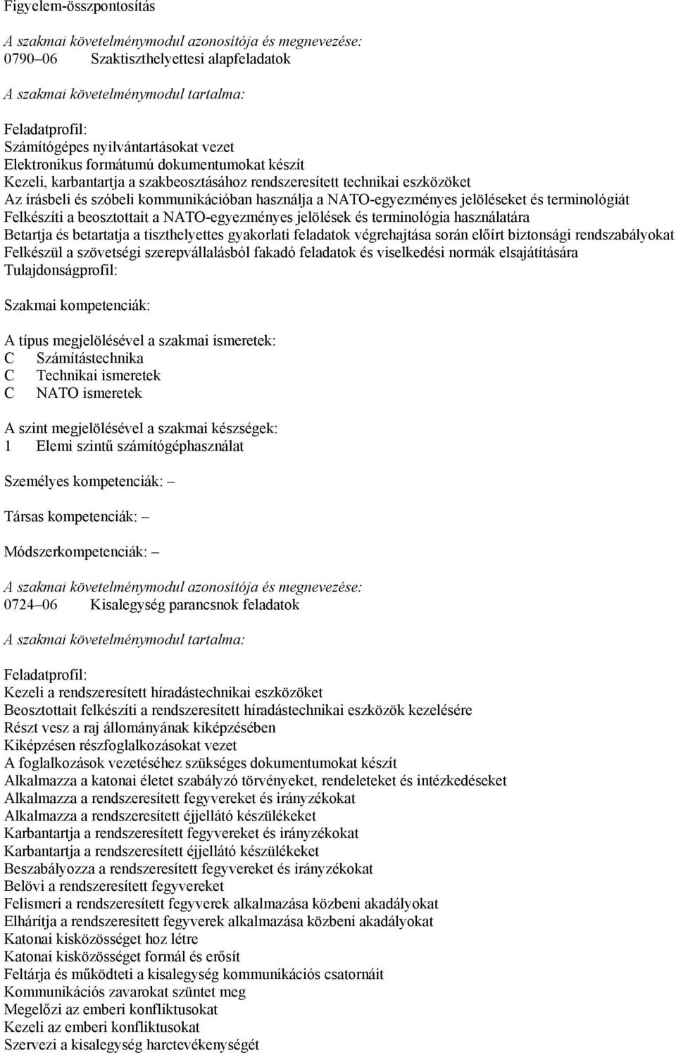 beosztottait a NATO-egyezményes jelölések és terminológia használatára Betartja és betartatja a tiszthelyettes gyakorlati feladatok végrehajtása során előírt biztonsági rendszabályokat Felkészül a