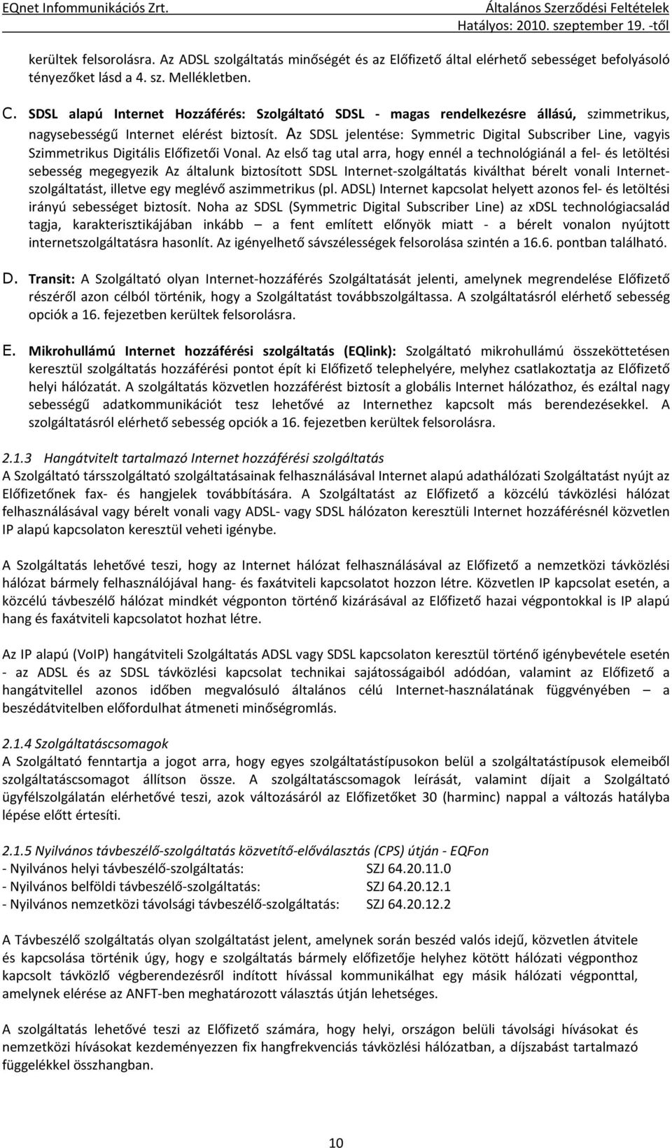 Az SDSL jelentése: Symmetric Digital Subscriber Line, vagyis Szimmetrikus Digitális Előfizetői Vonal.