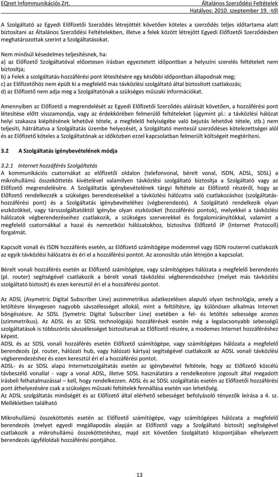 Nem minősül késedelmes teljesítésnek, ha: a) az Előfizető Szolgáltatóval előzetesen írásban egyeztetett időpontban a helyszíni szerelés feltételeit nem biztosítja; b) a Felek a