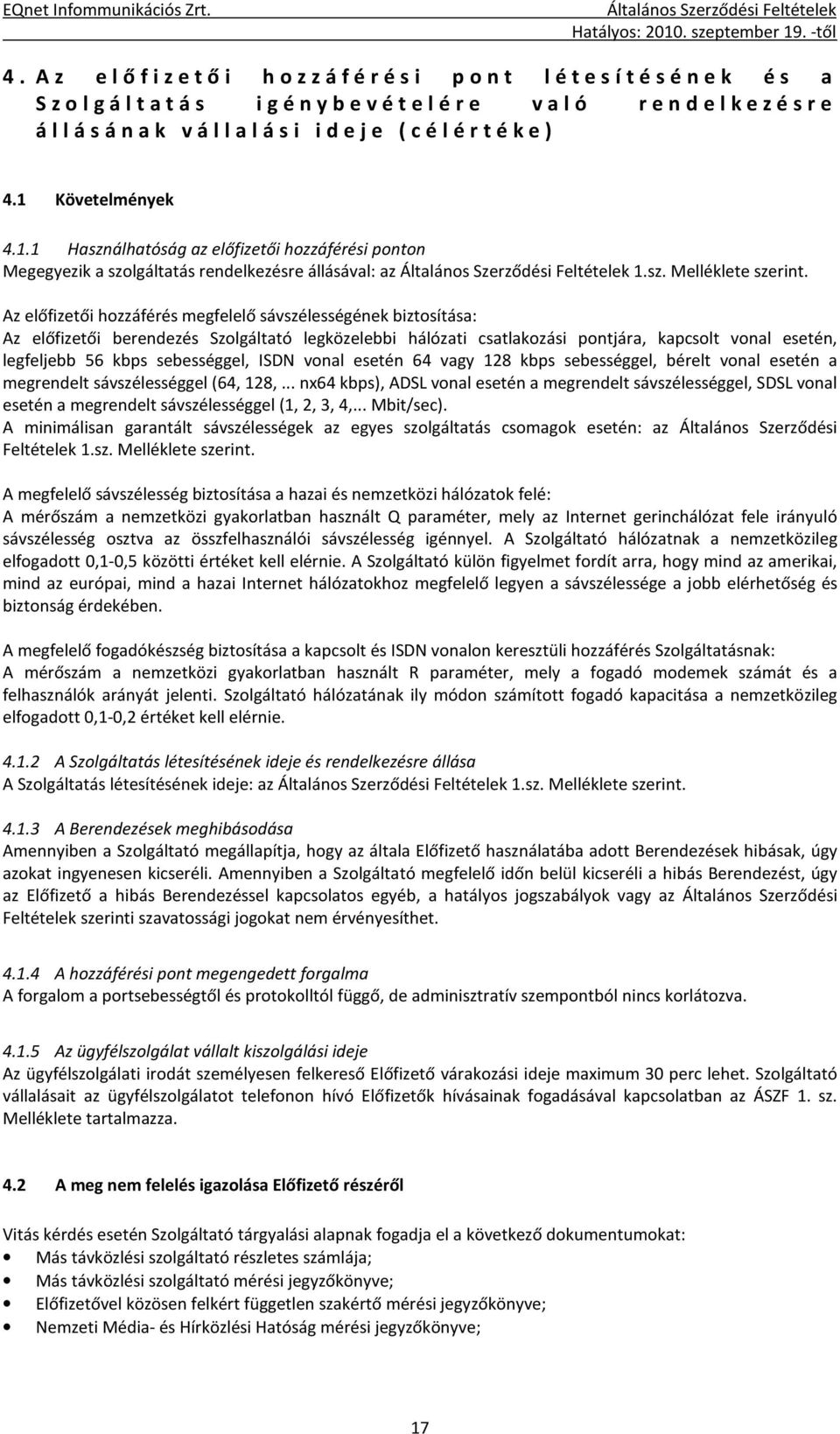 Az előfizetői hozzáférés megfelelő sávszélességének biztosítása: Az előfizetői berendezés Szolgáltató legközelebbi hálózati csatlakozási pontjára, kapcsolt vonal esetén, legfeljebb 56 kbps