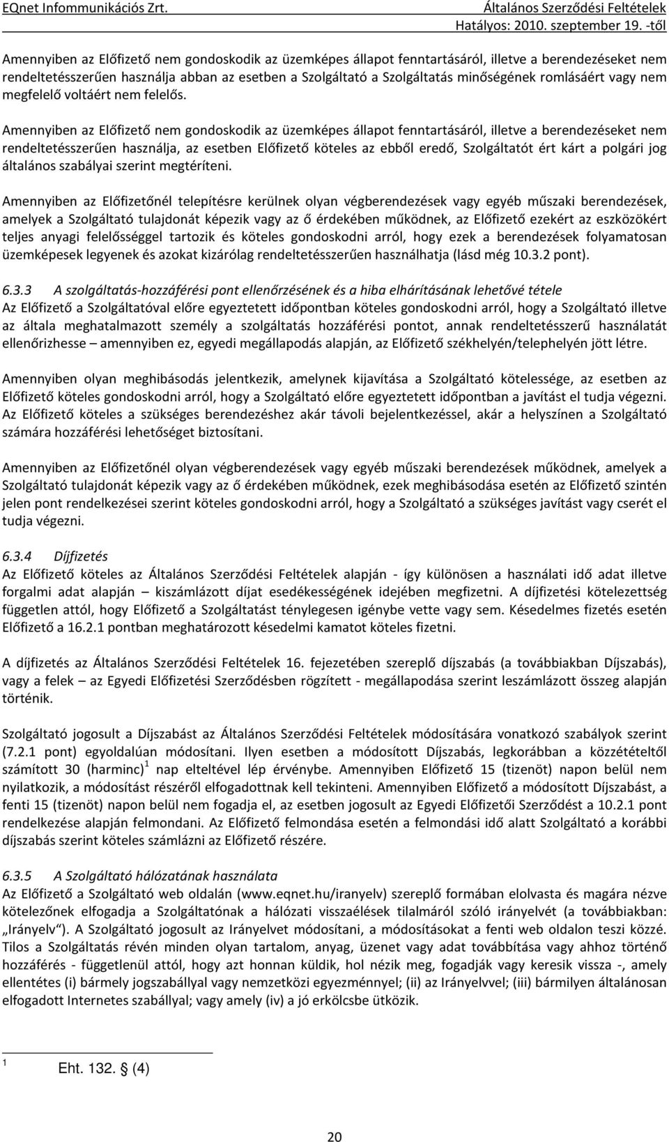 Amennyiben az Előfizető nem gondoskodik az üzemképes állapot fenntartásáról, illetve a berendezéseket nem rendeltetésszerűen használja, az esetben Előfizető köteles az ebből eredő, Szolgáltatót ért